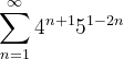 \dpi{120} \sum_{n=1}^{\infty }4^{n+1}5^{1-2n}